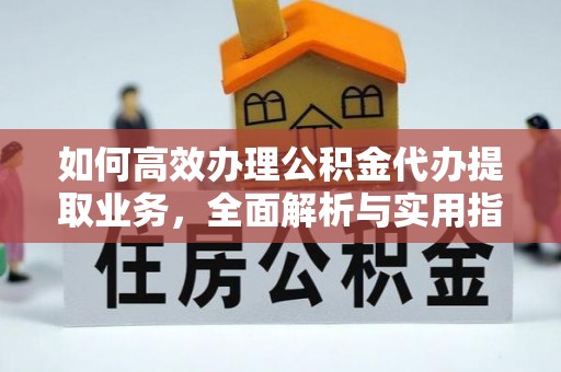 翔安如何高效办理公积金代办提取业务，全面解析与实用指南