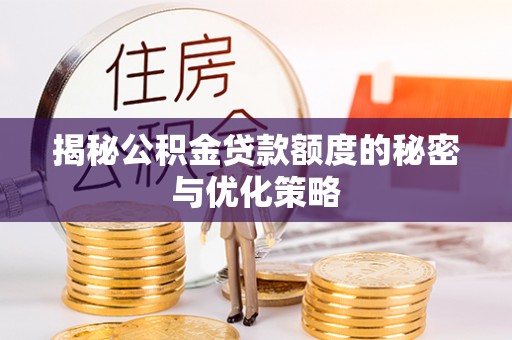 翔安揭秘公积金贷款额度的秘密与优化策略