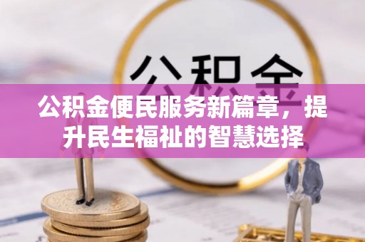 翔安公积金便民服务新篇章，提升民生福祉的智慧选择