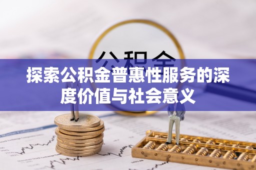翔安探索公积金普惠性服务的深度价值与社会意义
