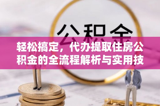 翔安轻松搞定，代办提取住房公积金的全流程解析与实用技巧