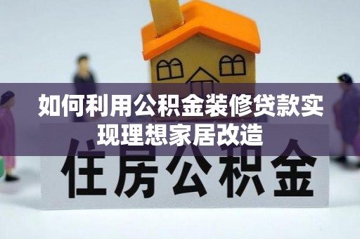 翔安如何利用公积金装修贷款实现理想家居改造