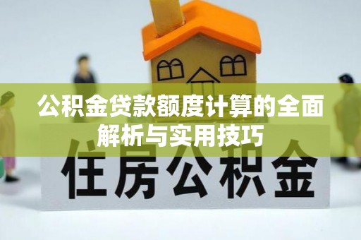 翔安公积金贷款额度计算的全面解析与实用技巧
