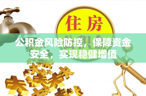 翔安公积金风险防控，保障资金安全，实现稳健增值