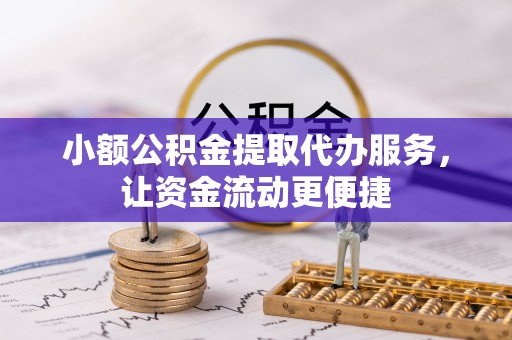 翔安小额公积金提取代办服务，让资金流动更便捷