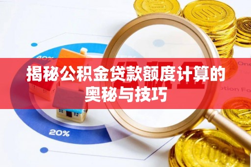 翔安揭秘公积金贷款额度计算的奥秘与技巧