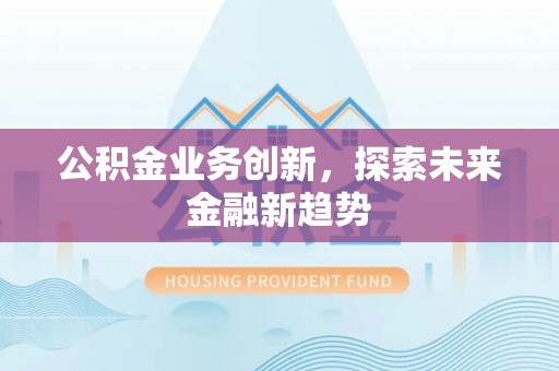翔安公积金业务创新，探索未来金融新趋势