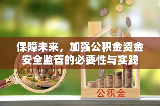 翔安保障未来，加强公积金资金安全监管的必要性与实践