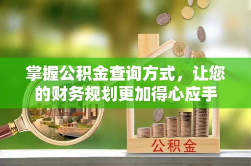 翔安掌握公积金查询方式，让您的财务规划更加得心应手