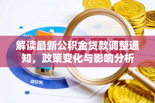 翔安解读最新公积金贷款调整通知，政策变化与影响分析