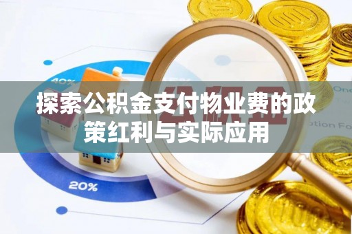 翔安探索公积金支付物业费的政策红利与实际应用
