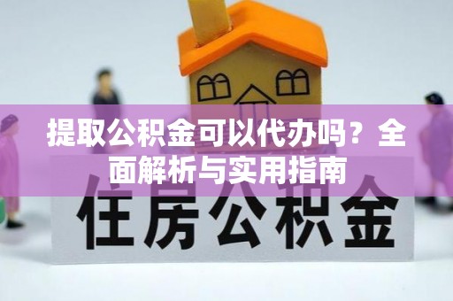 翔安提取公积金可以代办吗？全面解析与实用指南