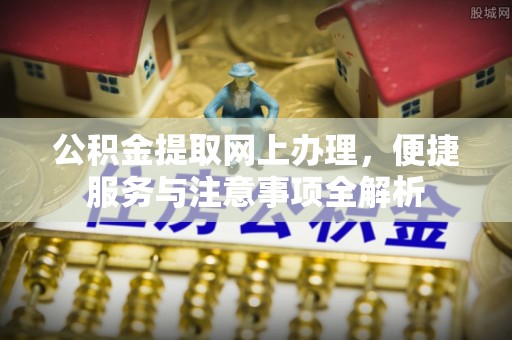翔安公积金提取网上办理，便捷服务与注意事项全解析