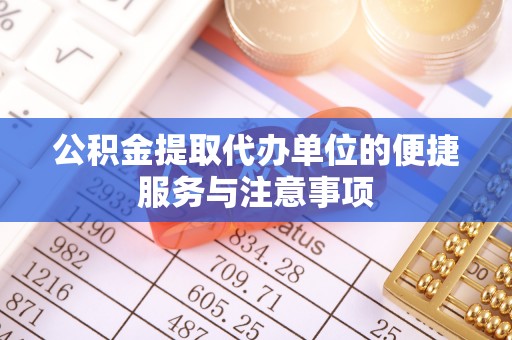 翔安公积金提取代办单位的便捷服务与注意事项