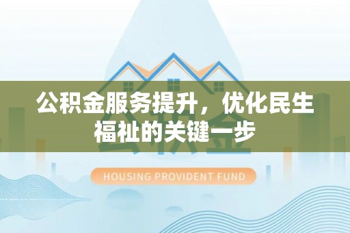 翔安公积金服务提升，优化民生福祉的关键一步
