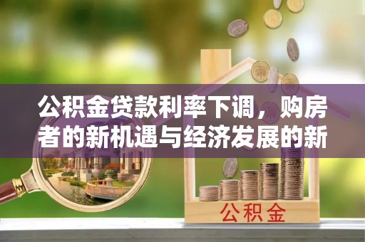 翔安公积金贷款利率下调，购房者的新机遇与经济发展的新动力