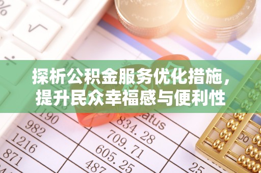 翔安探析公积金服务优化措施，提升民众幸福感与便利性