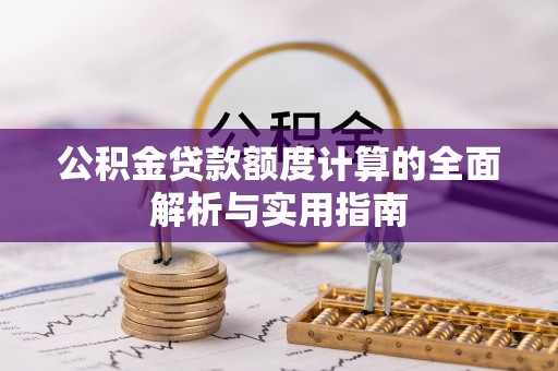 翔安公积金贷款额度计算的全面解析与实用指南