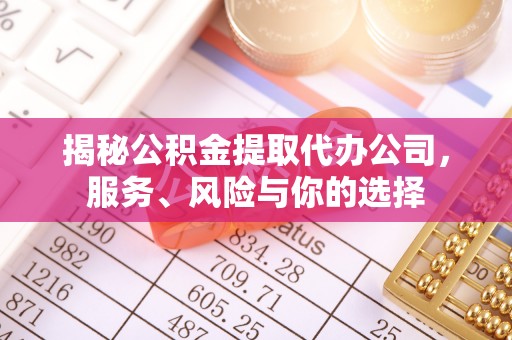 翔安揭秘公积金提取代办公司，服务、风险与你的选择