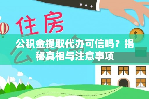 翔安公积金提取代办可信吗？揭秘真相与注意事项