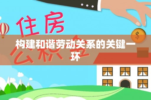 翔安构建和谐劳动关系的关键一环