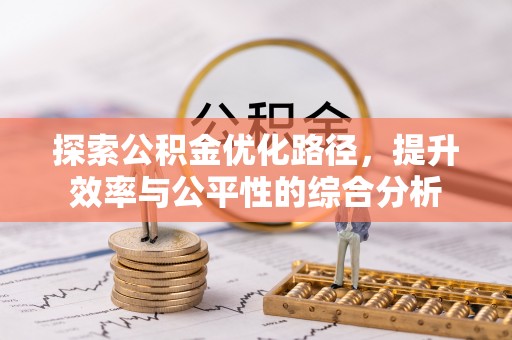 翔安探索公积金优化路径，提升效率与公平性的综合分析