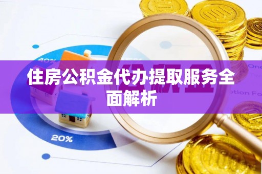 翔安住房公积金代办提取服务全面解析