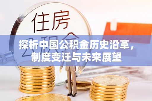 翔安探析中国公积金历史沿革，制度变迁与未来展望