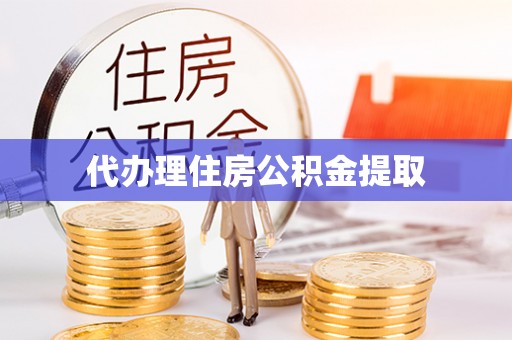 翔安代办理住房公积金提取