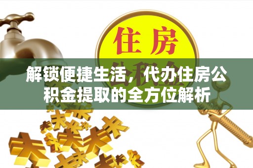 翔安解锁便捷生活，代办住房公积金提取的全方位解析
