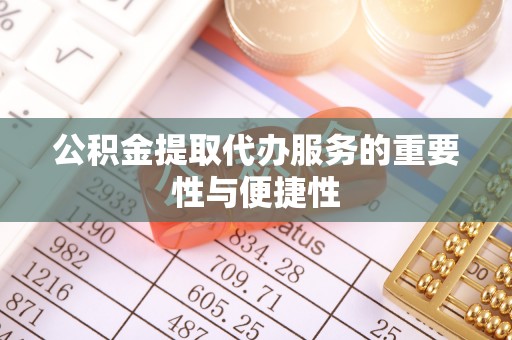 翔安公积金提取代办服务的重要性与便捷性