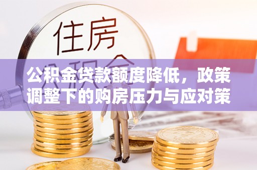 翔安公积金贷款额度降低，政策调整下的购房压力与应对策略