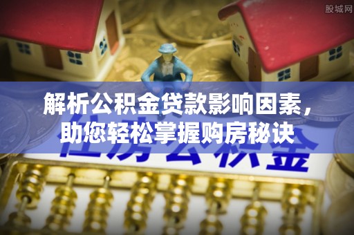 翔安解析公积金贷款影响因素，助您轻松掌握购房秘诀