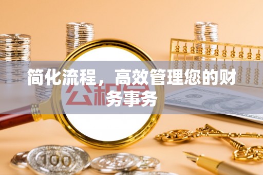 翔安简化流程，高效管理您的财务事务
