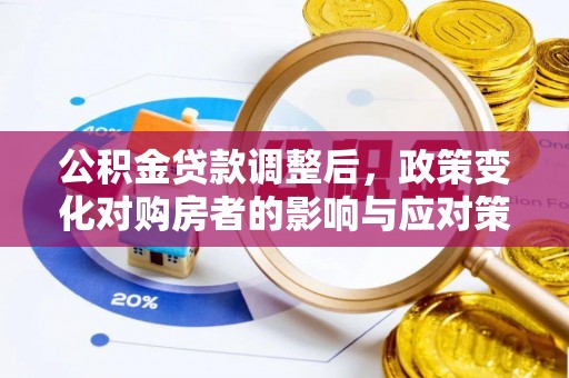 翔安公积金贷款调整后，政策变化对购房者的影响与应对策略