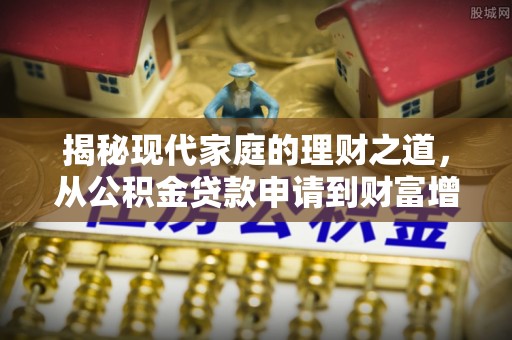 翔安揭秘现代家庭的理财之道，从公积金贷款申请到财富增值