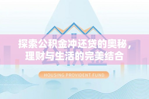 翔安探索公积金冲还贷的奥秘，理财与生活的完美结合