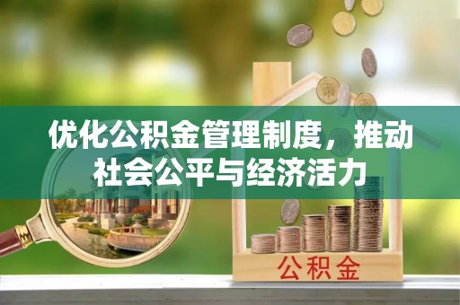 翔安优化公积金管理制度，推动社会公平与经济活力