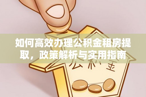 翔安如何高效办理公积金租房提取，政策解析与实用指南