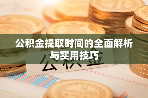 翔安公积金提取时间的全面解析与实用技巧